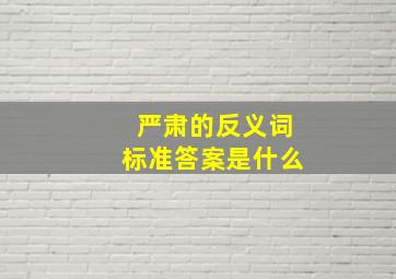 严肃的反义词标准答案是什么