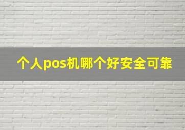 个人pos机哪个好安全可靠