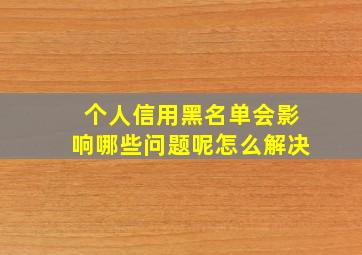 个人信用黑名单会影响哪些问题呢怎么解决