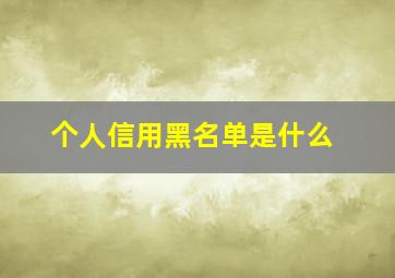 个人信用黑名单是什么