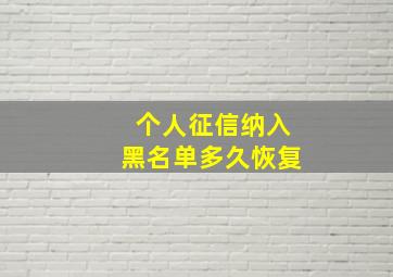 个人征信纳入黑名单多久恢复