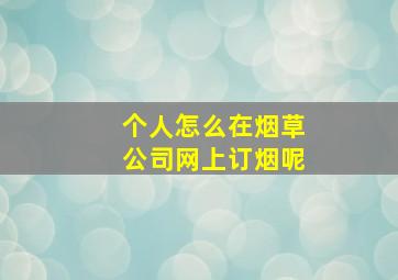 个人怎么在烟草公司网上订烟呢