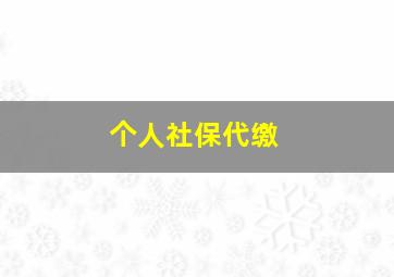 个人社保代缴