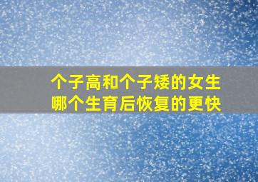 个子高和个子矮的女生哪个生育后恢复的更快