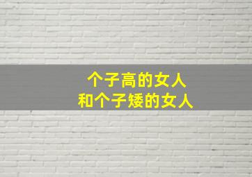 个子高的女人和个子矮的女人