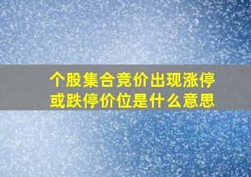 个股集合竞价出现涨停或跌停价位是什么意思