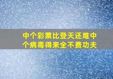 中个彩票比登天还难中个病毒得来全不费功夫