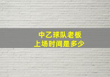 中乙球队老板上场时间是多少