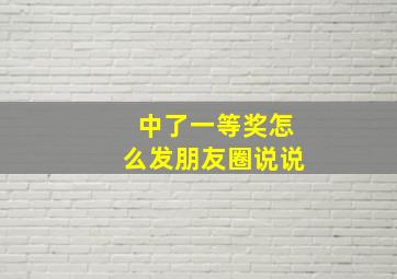 中了一等奖怎么发朋友圈说说