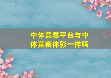 中体竞赛平台与中体竞赛体彩一样吗