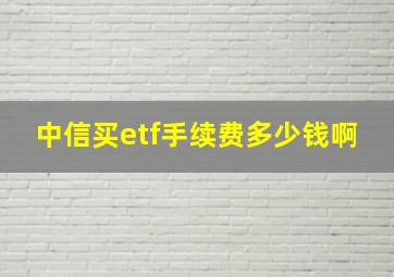 中信买etf手续费多少钱啊