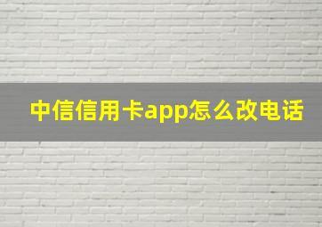 中信信用卡app怎么改电话