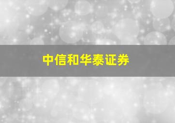 中信和华泰证券