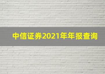 中信证券2021年年报查询