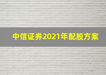 中信证券2021年配股方案