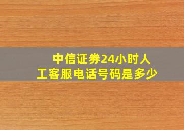 中信证券24小时人工客服电话号码是多少