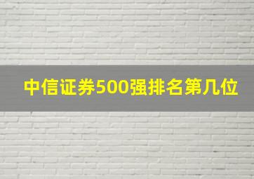 中信证券500强排名第几位