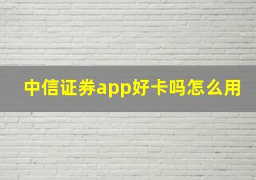 中信证券app好卡吗怎么用