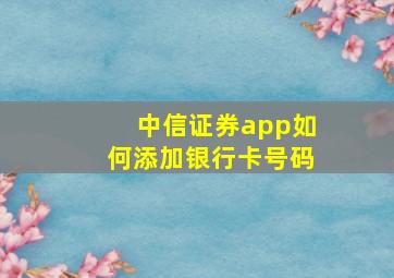 中信证券app如何添加银行卡号码