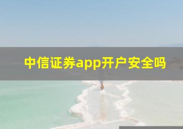 中信证券app开户安全吗