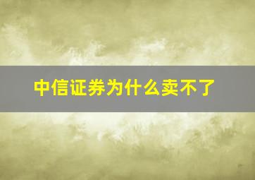 中信证券为什么卖不了