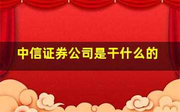 中信证券公司是干什么的