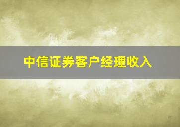 中信证券客户经理收入