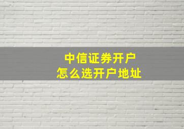 中信证券开户怎么选开户地址