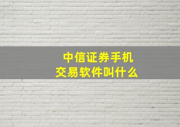 中信证券手机交易软件叫什么