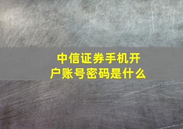 中信证券手机开户账号密码是什么