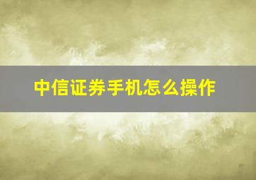 中信证券手机怎么操作