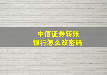 中信证券转账银行怎么改密码