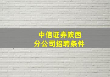 中信证券陕西分公司招聘条件