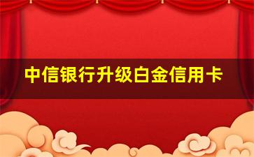 中信银行升级白金信用卡