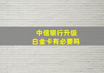 中信银行升级白金卡有必要吗