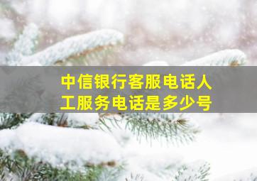 中信银行客服电话人工服务电话是多少号