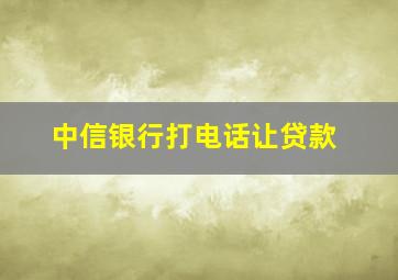 中信银行打电话让贷款