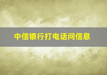 中信银行打电话问信息