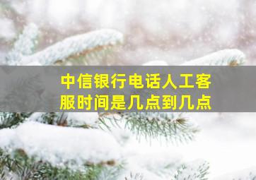 中信银行电话人工客服时间是几点到几点