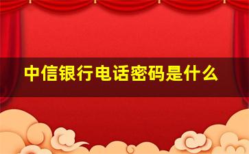 中信银行电话密码是什么