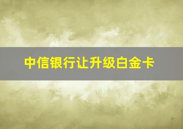 中信银行让升级白金卡