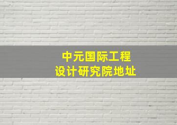 中元国际工程设计研究院地址