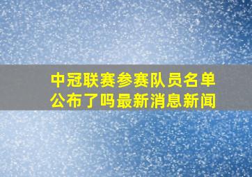 中冠联赛参赛队员名单公布了吗最新消息新闻