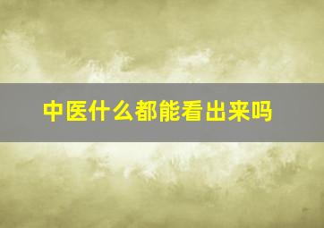 中医什么都能看出来吗