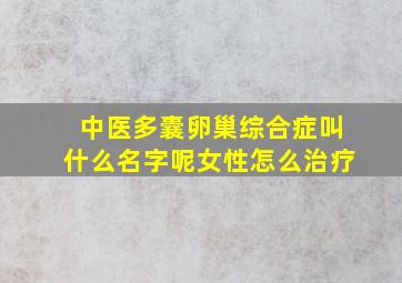 中医多囊卵巢综合症叫什么名字呢女性怎么治疗