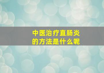 中医治疗直肠炎的方法是什么呢