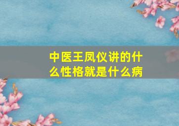 中医王凤仪讲的什么性格就是什么病