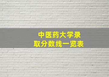 中医药大学录取分数线一览表