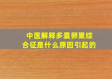 中医解释多囊卵巢综合征是什么原因引起的