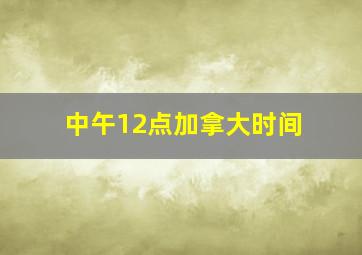 中午12点加拿大时间